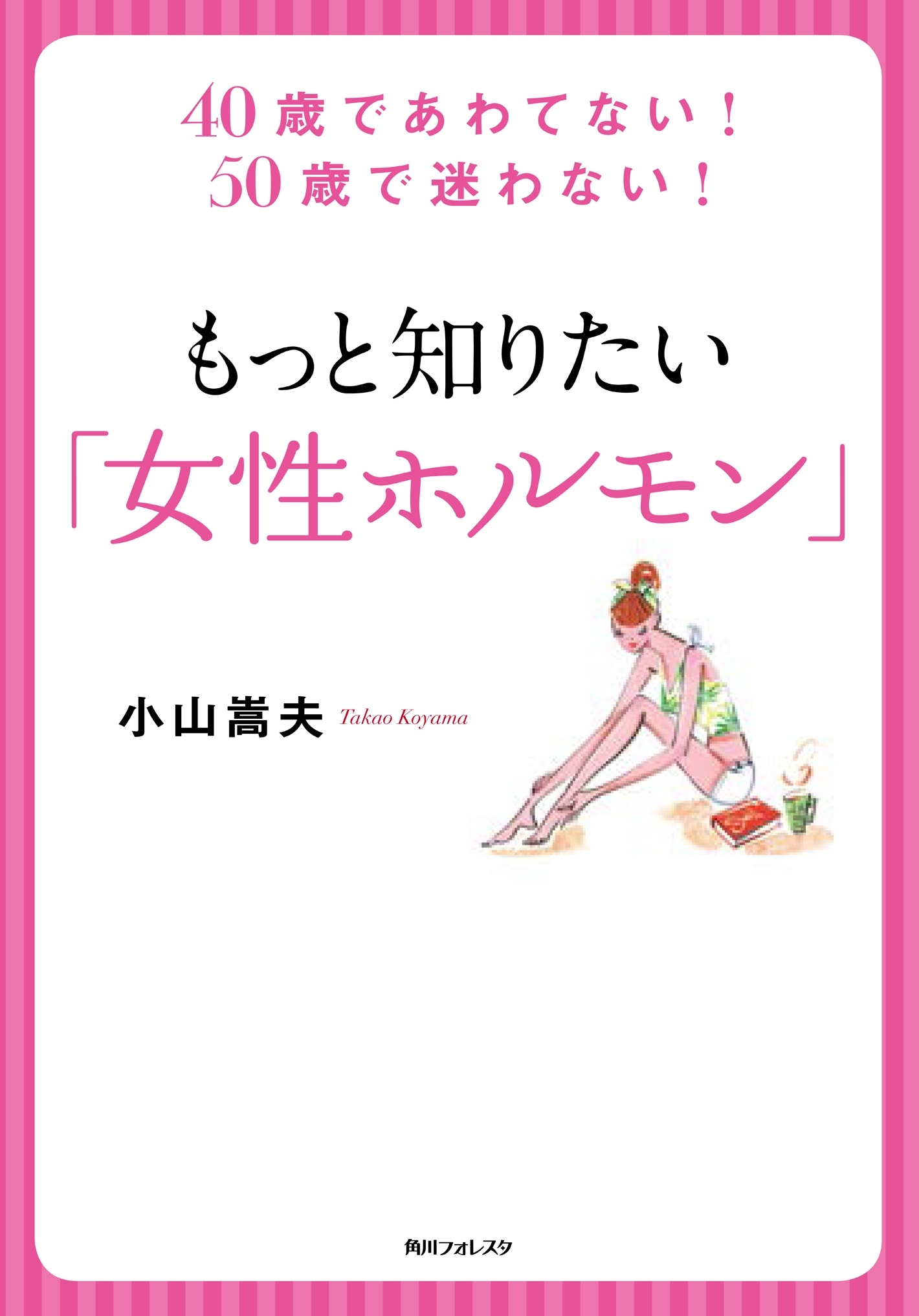 もっと知りたい「女性ホルモン」　４０歳であわてない！　５０歳で迷わない！