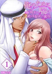 【合本版】俺のために喘げ～石油王と絶対服従の蜜夜1