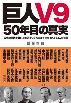 巨人V9 50年目の真実 栄光の時代を築いた名選手、立ち向かったライバル33人の証言