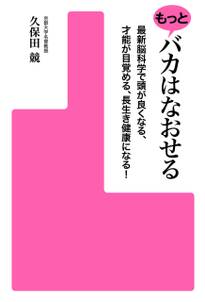 もっとバカはなおせる　最新脳科学で頭が良くなる、才能が目覚める、長生き健康になる!