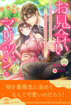 お見合いマリッジ ~破談させるつもりが、なぜか溺愛されています~【5】