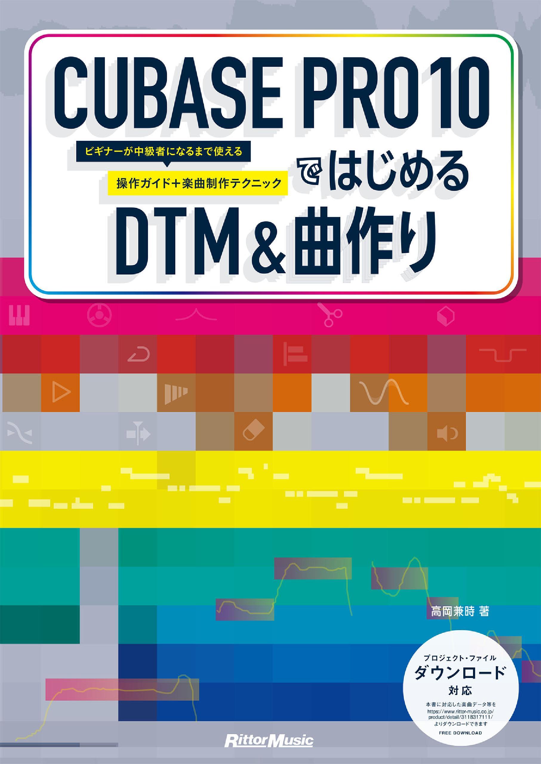 CUBASE PRO 10ではじめるDTM & 曲作り　ビギナーが中級者になるまで使える操作ガイド+楽曲制作テクニック