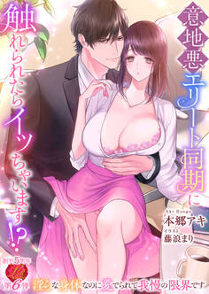 意地悪エリート同期に触れられたらイッちゃいます!? ~淫らな身体なのに愛でられて我慢の限界です~