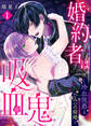 【期間限定 無料お試し版】婚約者は吸血鬼~冷血侯爵とひみつの結婚~(1)