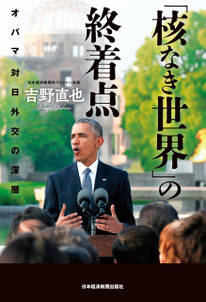 「核なき世界」の終着点--オバマ 対日外交の深層