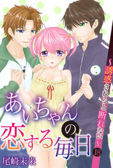 あいちゃんの恋する毎日~誘惑されると断れない~ 第18巻