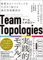 チームトポロジー 価値あるソフトウェアをすばやく届ける適応型組織設計