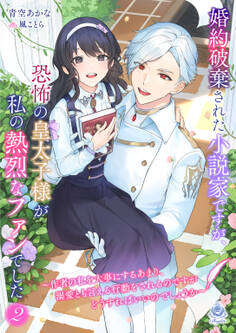 婚約破棄された小説家ですが、恐怖の皇太子様が私の熱烈なファンでした~作者の私を大事にするあまり、溺愛とも言える行動をされるのですがどうすればいいのでしょうか~