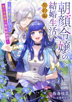 朝顔令嬢の結婚生活~夜は萎れてほしい氷の宰相様の策略結婚譚~契約編