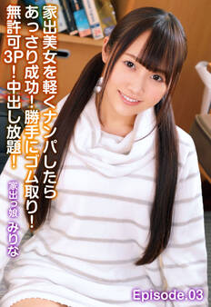 家出美女を軽くナンパしたらあっさり成功!勝手にゴム取り!無許可3P!中出し放題! 家出っ娘 みりな Episode.03