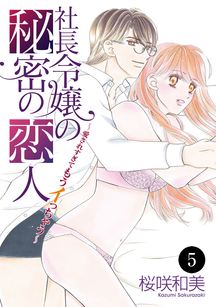 社長令嬢の秘密の恋人～愛されすぎてもうイっちゃう～　5