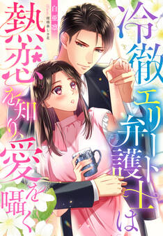 冷徹エリート弁護士は熱恋を知り、愛を囁く
