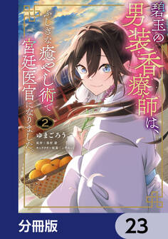 碧玉の男装香療師は、 ふしぎな癒やし術で宮廷医官になりました。【分冊版】 23