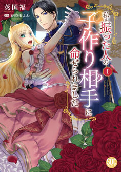 【期間限定 無料お試し版 閲覧期限2026年7月8日】私を振った人の子作り相手に命ぜられました【単行本版】1【電子書店限定特典付き】