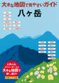 大きな地図で見やすいガイド 八ヶ岳