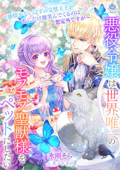 悪役令嬢は世界唯一のモフモフ聖獣様をペットにしたい~感情がないはずの完璧王子が私にだけ微笑んでくるのは想定外ですが~