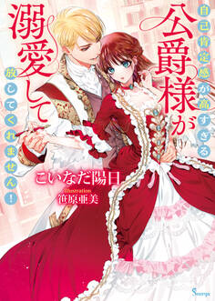 自己肯定感が高すぎる公爵様が溺愛して放してくれません!