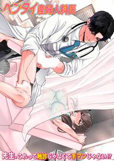 ヘンタイ産婦人科医 先生、これって触診じゃなくて手マンじゃない!?