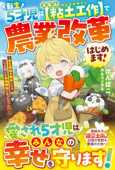 転生5才児はスキル【粘土工作】で農業改革はじめます!~貧乏領地を開拓したら、いつの間にか最強領地になっちゃった!?~【SS付き】