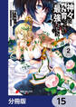 神々に育てられしもの、最強となる【分冊版】 15