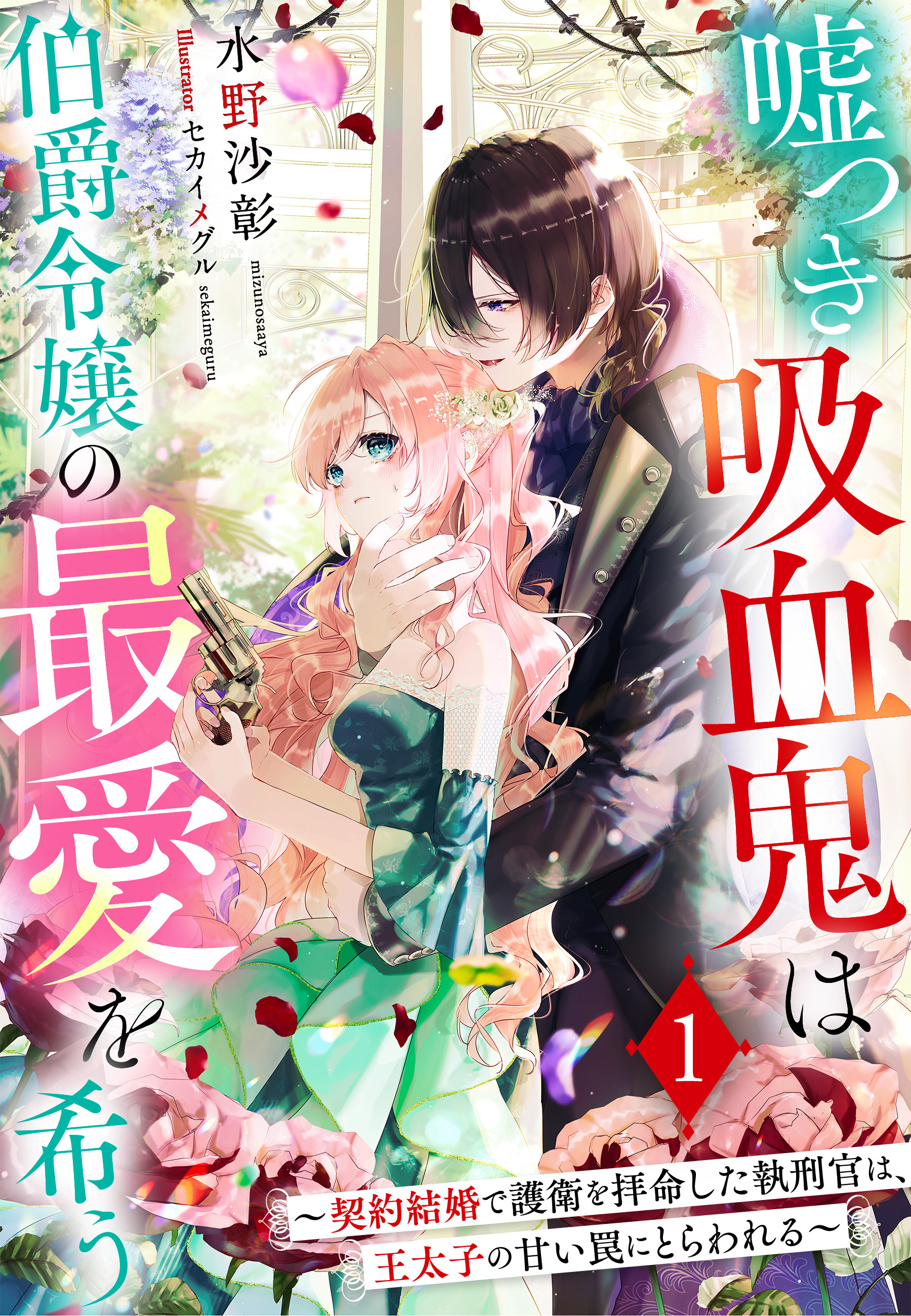 嘘つき吸血鬼は伯爵令嬢の最愛を希う～契約結婚で護衛を拝命した執刑官は、王太子の甘い罠にとらわれる～１