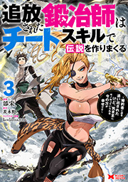 追放された鍛冶師はチートスキルで伝説を作りまくる　婚約者に店を追い出されたけど、気ままにモノ作っていられる今の方が幸せです(コミック) ： 3