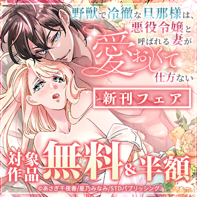 『野獣で冷徹な旦那様は、悪役令嬢と呼ばれる妻が愛おしくて仕方ない』新刊フェア　対象作品無料＆半額
