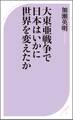 大東亜戦争で日本はいかに世界を変えたか