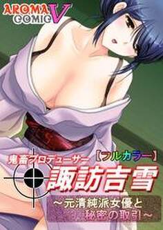 【フルカラー】鬼畜プロデューサー諏訪吉雪 ~元清純派女優と秘密の取引~