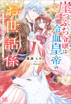 崖っぷち令嬢は冷血皇帝のお世話係~侍女のはずが皇帝妃になるみたいです~【特典SS付】