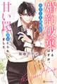 【期間限定 試し読み増量版】婚約破棄するはずが、エリート建築士の甘い罠に搦めとられました