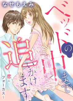 ベッドの中まで追いかけます~恋にフォーカス~