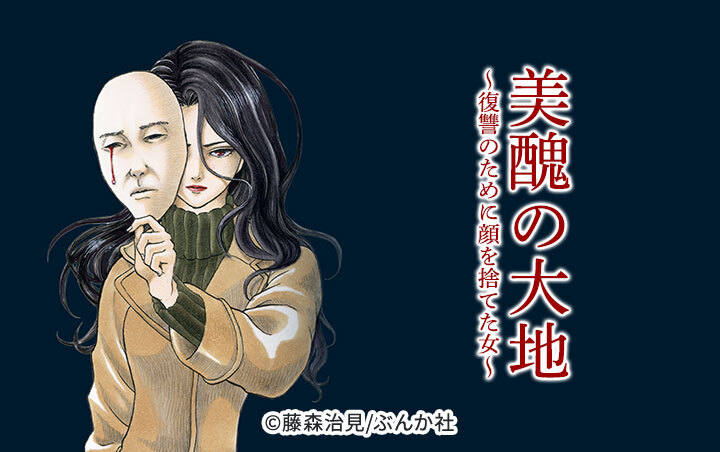 56話無料]美醜の大地～復讐のために顔を捨てた女～(全72話)|藤森治見