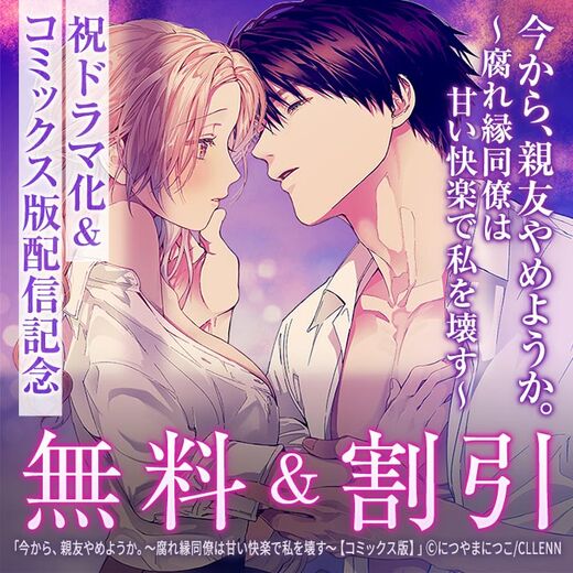 今から、親友やめようか。~腐れ縁同僚は甘い快楽で私を壊す~祝ドラマ化&コミックス版配信記念
