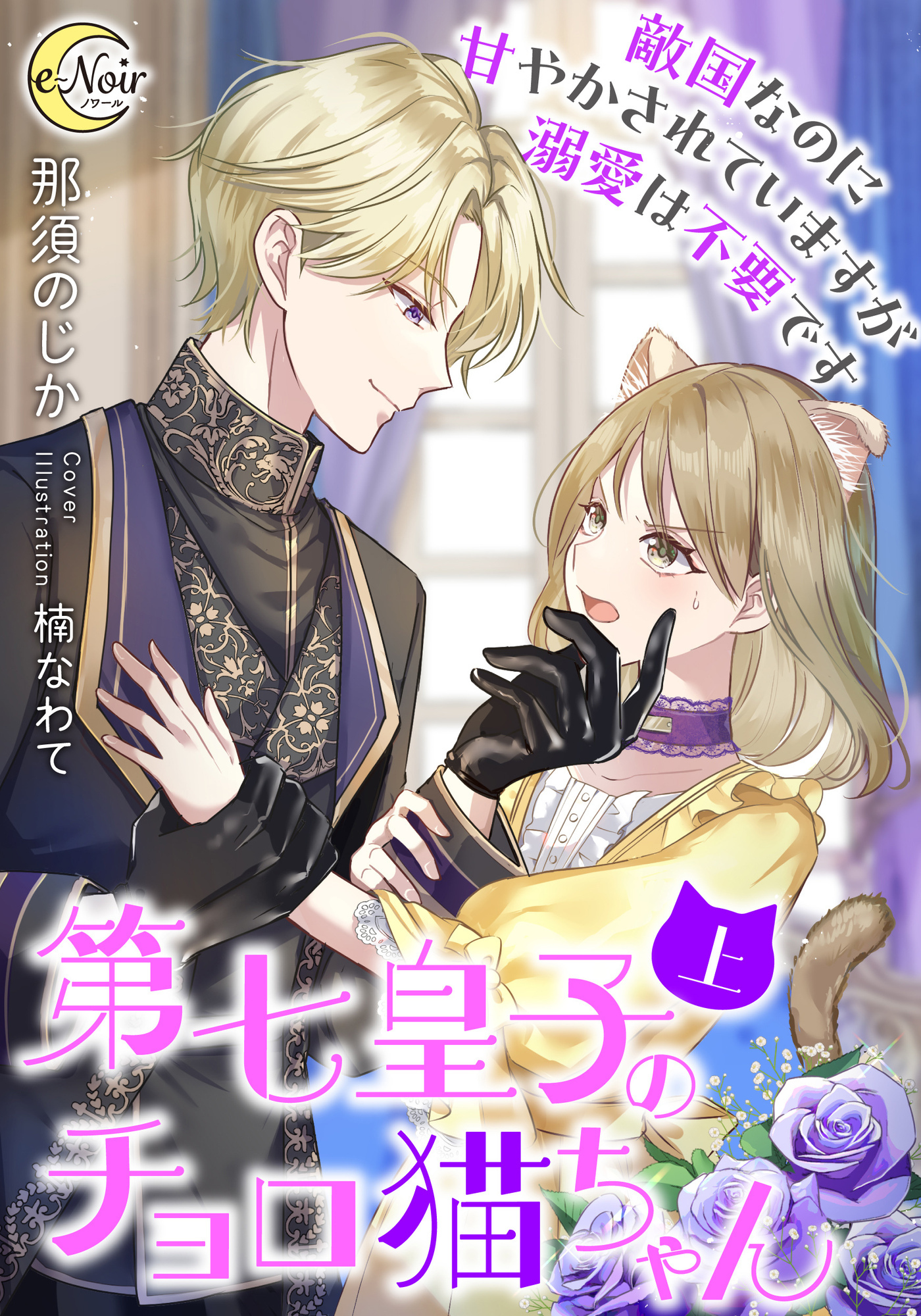 第七皇子のチョロ猫ちゃん　敵国なのに甘やかされていますが溺愛は不要です（上）