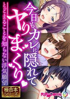 【期間限定 試し読み増量版】今日もカレに隠れてヤりまくり ~とどまることを知らない浮気願望~【極合本シリーズ】