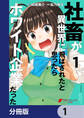 社畜が異世界に飛ばされたと思ったらホワイト企業だった【分冊版】 1