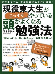 ビジネスでも、資格取得でもすごい効果! 現役東大生がこっそりやっている、頭がよくなる勉強法