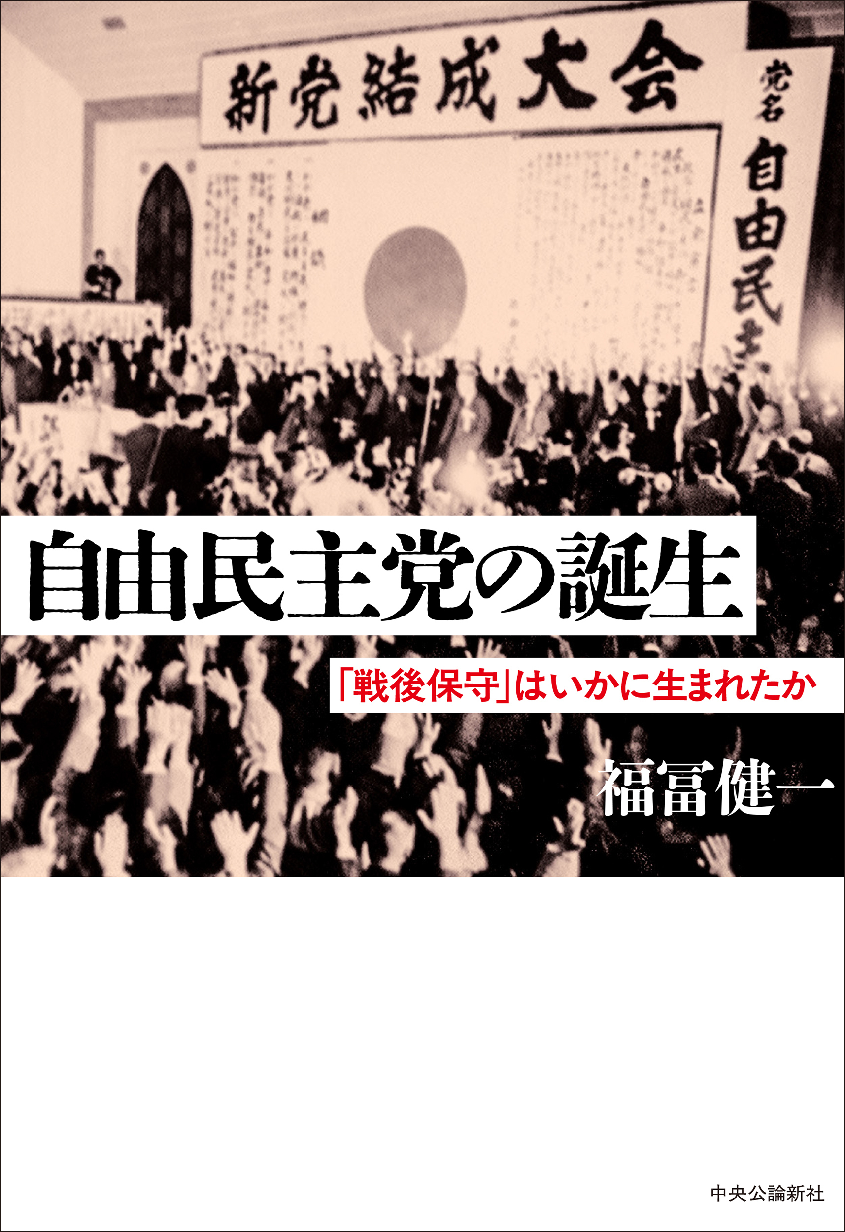 自由民主党の誕生　「戦後保守」はいかに生まれたか