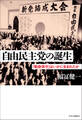 自由民主党の誕生 「戦後保守」はいかに生まれたか