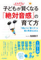 子どもがどんどん賢くなる「絶対音感」の育て方