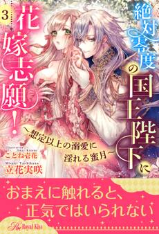 絶対零度の国王陛下に花嫁志願!~想定以上の溺愛に淫れる蜜月~【3】