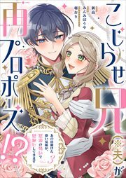 こじらせ兄（※夫）が再プロポーズ!? ～あの日助けた幼い兄妹が、怒濤の勢いで恩返ししてきます～【電子限定特典付き】3