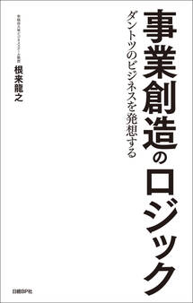 事業創造のロジック ダントツのビジネスを発想する