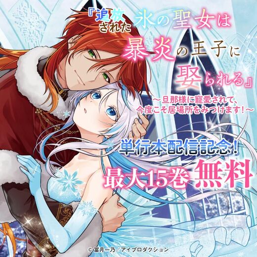 追放された氷の聖女は暴炎の王子に娶られる~旦那様に寵愛されて、今度こそ居場所をみつけます!~単行本配信記念フェア 無料&割引