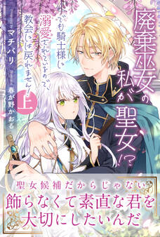 【期間限定 無料お試し版 閲覧期限2026年8月20日】廃棄巫女の私が聖女!? でも騎士様に溺愛されているので、教会には戻れません!【電子版特典付】上