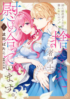 【期間限定 試し読み増量版 閲覧期限2026年9月17日】姉に婚約者と王位を奪われたので、捨てられた者同士慰め合っています。 1