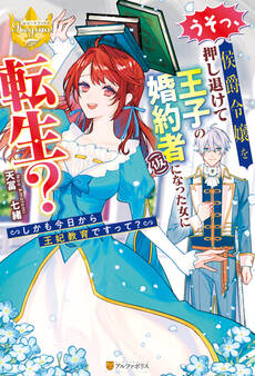 うそっ、侯爵令嬢を押し退けて王子の婚約者(仮)になった女に転生? しかも今日から王妃教育ですって?