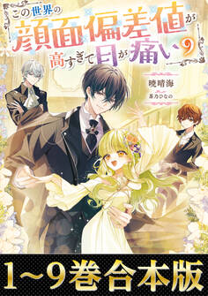 【合本版1-9巻】この世界の顔面偏差値が高すぎて目が痛い