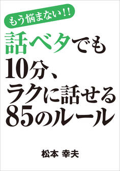 話ベタでも10分、ラクに話せる85のルール